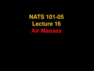NATS 101-05 Lecture 16 Air Masses