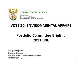 VOTE 30: ENVIRONMENTAL AFFAIRS Portfolio Committee Briefing 2013 ENE