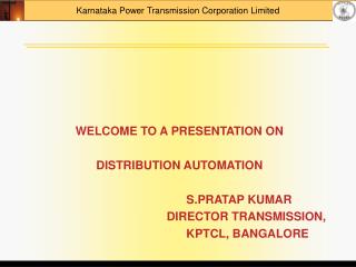 WELCOME TO A PRESENTATION ON DISTRIBUTION AUTOMATION 				 S.PRATAP KUMAR