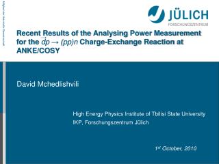 High Energy Physics Institute of Tbilisi State University IKP, Forschungszentrum Jülich