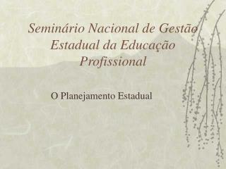 Seminário Nacional de Gestão Estadual da Educação Profissional