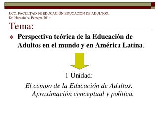 UCC. FACULTAD DE EDUCACIÓN EDUCACION DE ADULTOS. Dr. Horacio A. Ferreyra 2014 Tema: