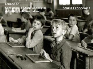 Lezione 27 Consumare il futuro: alle origini del debito pubblico italiano