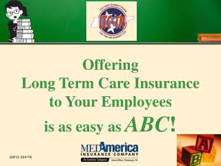 Offering Long Term Care Insurance to Your Employees is as easy as ABC !