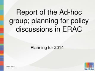 Report of the Ad-hoc group; planning for policy discussions in ERAC