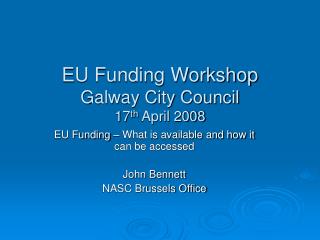 EU Funding Workshop Galway City Council 17 th April 2008