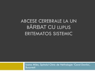 ABCESE CEREBRALE LA UN B ĂRBAT CU lupus eritematos sisteMIC