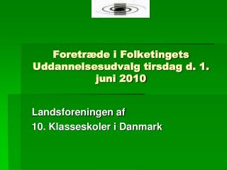 Foretræde i Folketingets Uddannelsesudvalg tirsdag d. 1. juni 2010