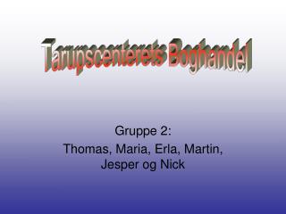 Gruppe 2: Thomas, Maria, Erla, Martin, Jesper og Nick