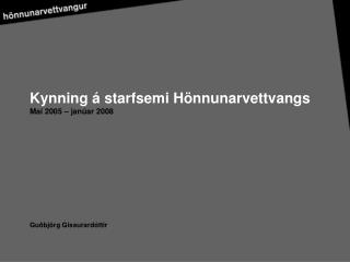 Kynning á starfsemi Hönnunarvettvangs Maí 2005 – janúar 2008 Guðbjörg Gissurardóttir