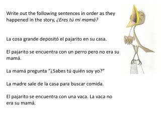 Write out the following sentences in order as they happened in the story, ¿Eres tú mi mamá?