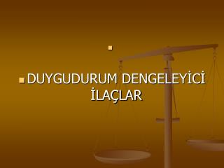 DUYGUDURUM DENGELEYİCİ İLAÇLAR