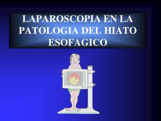 LAPAROSCOPIA EN LA PATOLOGIA DEL HIATO ESOFAGICO