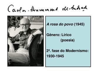 A rosa do povo (1945) Gênero: Lírico (poesia) 2ª. fase do Modernismo: 1930-1945