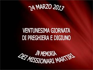 24 MARZO 2013 VENTUNESIMA GIORNATA DI PREGHIERA E DI GIUNO IN MEMORIA DEI MISSIONARI MARTIRI