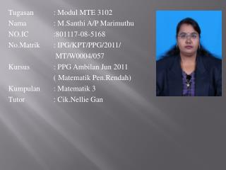 Tugasan	: Modul MTE 3102 Nama		: M.Santhi A/P Marimuthu NO.IC		:801117-08-5168