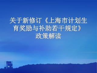 关于新修订 《 上海市计划生育奖励与补助若干规定 》 政策解读