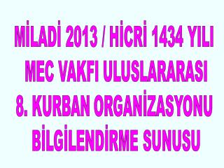 MİLADİ 2013 / HİCRİ 1434 YILI MEC VAKFI ULUSLARARASI 8. KURBAN ORGANİZASYONU
