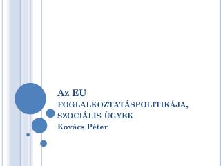 Az EU foglalkoztatáspolitikája, szociális ügyek