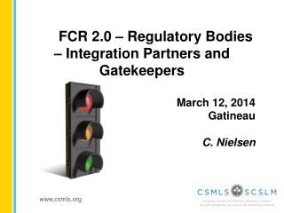FCR 2.0 – Regulatory Bodies – Integration Partners and Gatekeepers March 12, 2014 Gatineau