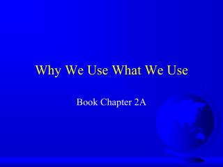 Why We Use What We Use
