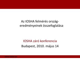 Az IOSHA felmérés ország-eredményeinek összefoglalása IOSHA záró konferencia