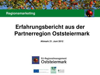 Erfahrungsbericht aus der Partnerregion Oststeiermark Altmark 21. Juni 2012