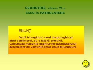 ENUNŢ 	Două triunghiuri, unul dreptunghic şi altul echilateral, au o latură comună.