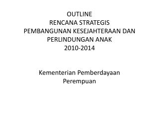 OUTLINE RENCANA STRATEGIS PEMBANGUNAN KESEJAHTERAAN DAN PERLINDUNGAN ANAK 2010-2014