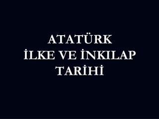 ATATÜRK İLKE VE İNKILAP TARİHİ