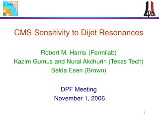CMS Sensitivity to Dijet Resonances Robert M. Harris 	(Fermilab)