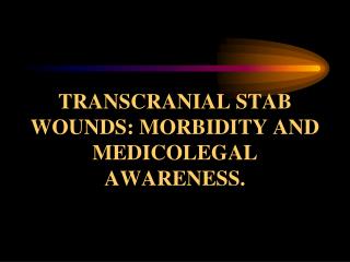 TRANSCRANIAL STAB WOUNDS: MORBIDITY AND MEDICOLEGAL AWARENESS.