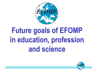 Future goals of EFOMP in education, profession and science