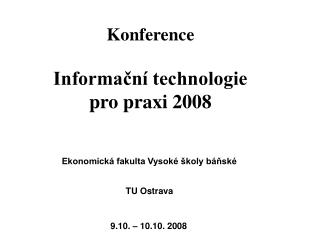 Konference Informační technologie pro praxi 2008 Ekonomická fakulta Vysoké školy báňské