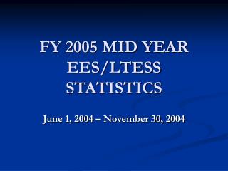 FY 2005 MID YEAR EES/LTESS STATISTICS