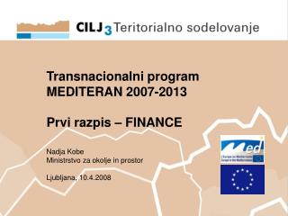Transnacionalni program MEDITERAN 2007-2013 Prvi razpis – FINANCE			 Nadja Kobe
