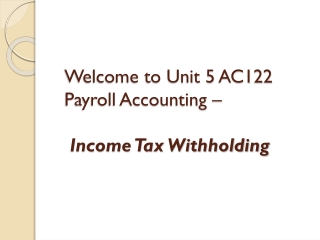 Welcome to Unit 5 AC122 Payroll Accounting – Income Tax Withholding
