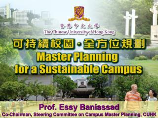 Prof. Essy Baniassad Co-Chairman, Steering Committee on Campus Master Planning, CUHK