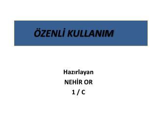 ÖZENLİ KULLANIM