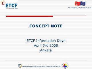 CONCEPT NOTE ETCF Information Days April 3r d 2008 Ankara