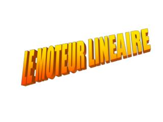 LE MOTEUR LINEAIRE