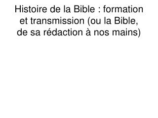 Histoire de la Bible : formation et transmission (ou la Bible, de sa rédaction à nos mains)