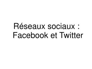 Réseaux sociaux : Facebook et Twitter