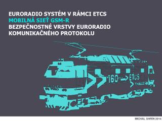 EURORADIO SYSTÉM V RÁMCI ETCS MOBILNÁ SIEŤ GSM-R