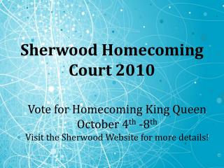 Vote for Homecoming King Queen October 4 th -8 th Visit the Sherwood Website for more details!