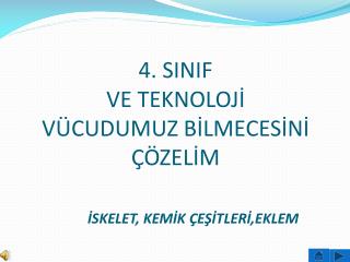 4. SINIF VE TEKNOLOJİ VÜCUDUMUZ BİLMECESİNİ ÇÖZELİM İSKELET, KEMİK ÇEŞİTLERİ,EKLEM