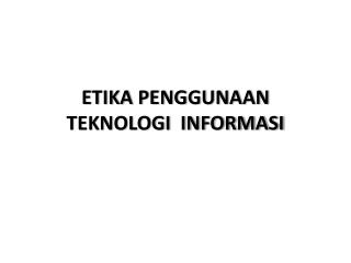 ETIKA PENGGUNAAN TEKNOLOGI INFORMASI