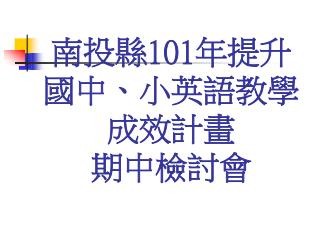 南投縣 101 年提升國中、小英語教學成效計畫 期中檢討會
