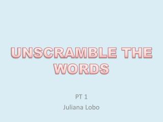 UNSCRAMBLE THE WORDS