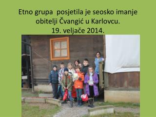 Etno grupa posjetila je seosko imanje obitelji Čvangić u Karlovcu. 19. veljače 2014.